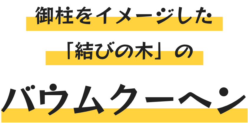 御柱をイメージした「結びの木」のバウムクーヘン